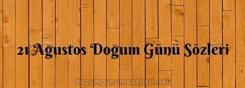 21 Ağustos Doğum Günü Sözleri